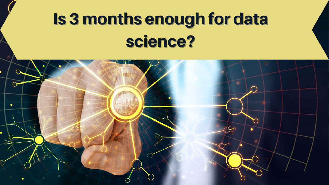 Read more about the article Is 3 Months Enough for Data Science?