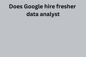 Read more about the article Does Google hire fresher data analyst?