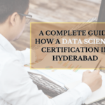 A Complete Guide How a Data Science Certification in Hyderabad